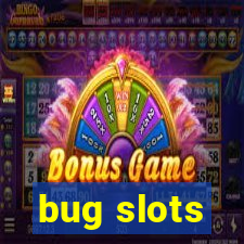 bug slots